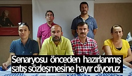 SATIŞ SÖZLEŞMESİNE HAYIR DİYORUZ