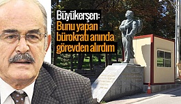 BUNU YAPAN BÜROKRATI ANINDA GÖREVDEN ALIRDIM