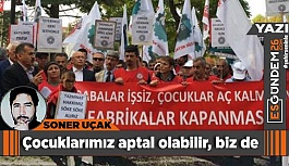 Çocuklarımız aptal olabilir, biz de