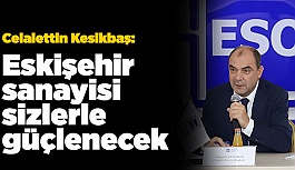 ESKİŞEHİR SANAYİSİ SİZLERLE GÜÇLENECEK