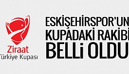 ESKİŞEHİRSPOR'UN KUPADAKİ RAKİBİ BELLİ OLDU