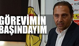 FUAT ÇAPA: GÖREVİMİN BAŞINDAYIM