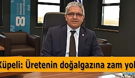 Küpeli: Üretenin doğalgazına zam yok