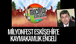 MİLYONFEST ESKİŞEHİR'E KAYMAKAMLIK ENGELİ