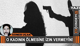 O KADININ ÖLMESİNE İZİN VERMEYİN