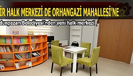 BİR HALK MERKEZİ DE ORHAN GAZİ MAHALLESİ’NE