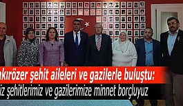 Çakırözer :Aziz şehitlerimiz ve gazilerimize minnet borçluyuz