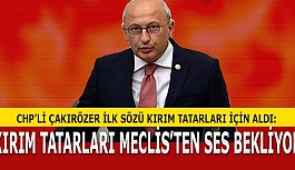 ÇAKIRÖZER: KIRIM TATARLARI MECLİS’TEN SES BEKLİYOR