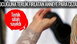 ÇOCUĞUNA TERLİK FIRLATAN ANNEYE PARA CEZASI