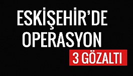 ESKİŞEHİR'DE UYUŞTURUCU OPERASYONU