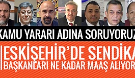 ESKİŞEHİR’DE SENDİKA BAŞKANLARI NE KADAR MAAŞ ALIYOR