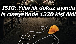 İSİG: Yılın ilk dokuz ayında iş cinayetinde 1320 kişi öldü