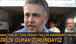 MESUT HOŞCAN: BİRLİK OLMAK ZORUNDAYIZ