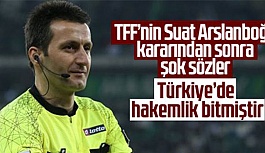 ‘TÜRKİYE’DE HAKEMLİK BİTMİŞTİR’