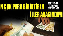 EN ÇOK PARA BİRİKTİREN İLLER ARASINDAYIZ