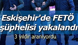 Eskişehir'de FETÖ şüphelisi yakalandı