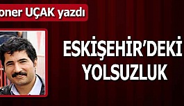 ESKİŞEHİR’DEKİ YOLSUZLUK