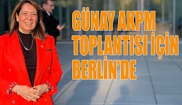 GÜNAY AKPM TOPLANTISI İÇİN BERLİN’DE