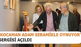 'KOCAMAN ADAM SERAMİKLE OYNUYOR' SERGİSİ AÇILDI