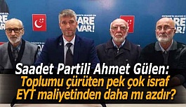 Saadet Partili Ahmet Gülen:  Toplumu çürüten pek çok israf EYT maliyetinden daha mı azdır?