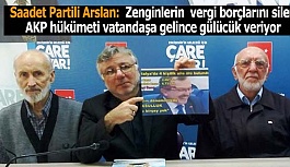 Saadet Partili Arslan:  Zenginlerin  vergi borçlarını silen AKP hükümeti  vatandaşa gelince gülücük veriyor