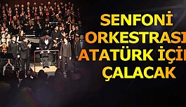 SENFONİ ORKESTRASI ATATÜRK İÇİN ÇALACAK