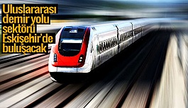 Uluslararası demir yolu sektörü Eskişehir'de buluşacak