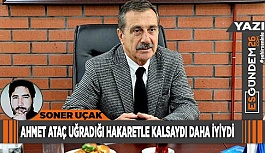 AHMET ATAÇ UĞRADIĞI HAKARETLE KALSAYDI DAHA İYİYDİ