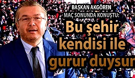 AKGÖREN: BU ŞEHİR KENDİSİ İLE GURUR DUYSUN