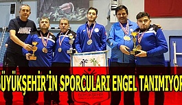 BÜYÜKŞEHİR’İN SPORCULARI ENGEL TANIMIYOR