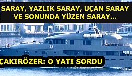 CHP’Lİ ÇAKIRÖZER, AÇIKLADI: SARAY’IN YATI YAKAMOZ