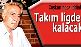 Coşkun hoca iddialı: Takım ligde kalacak