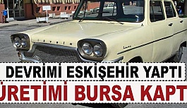 DEVRİMİ ESKİŞEHİR YAPTI ÜRETİMİ BURSA KAPTI