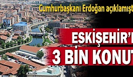 ESKİŞEHİR'DE DAR GELİRLİLER İÇİN 3 BİN KONUT YAPILACAK