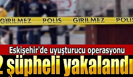 Eskişehir'de uyuşturucu operasyonu