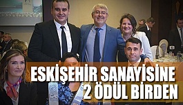 ESKİŞEHİR SANAYİSİNE 2 ÖDÜL BİRDEN