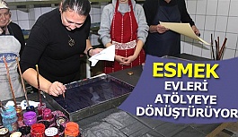 ESMEK EVLERİ ATÖLYEYE DÖNÜŞTÜRÜYOR