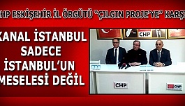 “KANAL İSTANBUL SADECE İSTANBUL’UN MESELESİ DEĞİL”