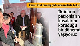 Kazım Kurt direniş çadırında işçilerle buluştu