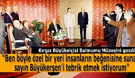 KIRGIZ BÜYÜKELÇİSİ BALMUMU MÜZESİNİ GEZDİ