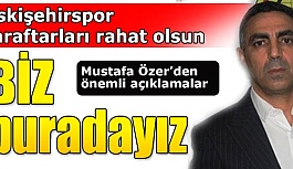 Mustafa Özer: Eskişehirspor taraftarları rahat olsun