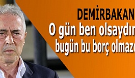 O GÜN BEN OLSAYDIM BUGÜN BU BORÇ OLMAZDI