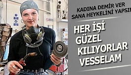 "TORNACI MI OLDUN" DİYENLERE İNAT METALDEN HEYKEL YAPIYOR