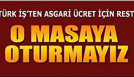 TÜRK İŞ O ÜCRET İÇİN ISRARLI