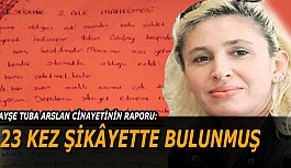 AYŞE TUBA ARSLAN CİNAYETİNİN RAPORU: 23 KEZ ŞİKÂYETTE BULUNMUŞ