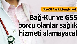 Bağ-Kur ve GSS borcu olanlar sağlık hizmeti alamayacak