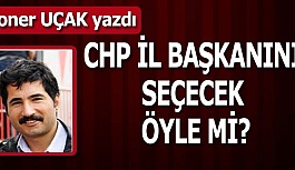 CHP İL BAŞKANINI SEÇECEK ÖYLE Mİ?