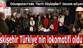 “Eskişehir Türkiye’nin lokomotifi oldu”