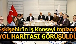 Eskişehir’in İş Konseyi yol haritasını görüştü