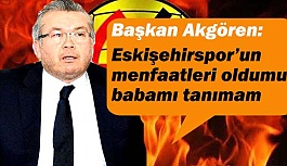 Eskişehirspor’un menfaatleri oldumu babamı tanımam